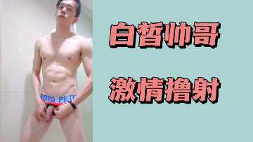 白嫩帅哥激情撸管，浓精狂喷