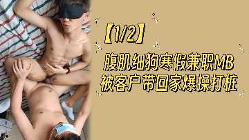 12腹肌细狗寒假兼职MB被客户带回家爆操打桩.